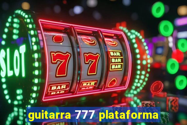 guitarra 777 plataforma